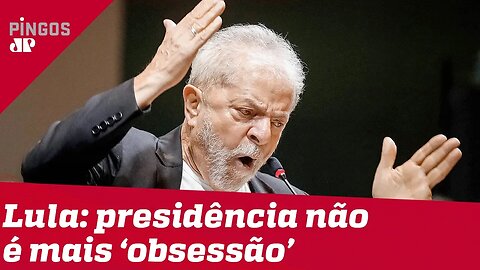 Lula diz que ser presidente não é mais obsessão