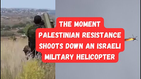 The moment Palestinian Resistance shoots down an Israeli military helicopter