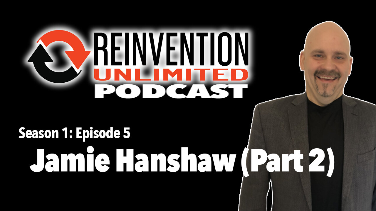 Jamie Hanshaw (Part 2) on Reinvention Unlimited