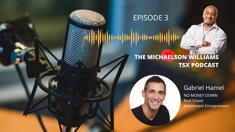 The Michaelson Williams TSX Podcast Episode 3, No Money Down with Gabriel Hamel