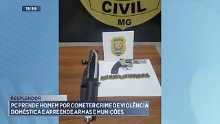 Resplendor: PC Prende Homem por Cometer Crime de Violência Doméstica e Apreende Armas e Munições.