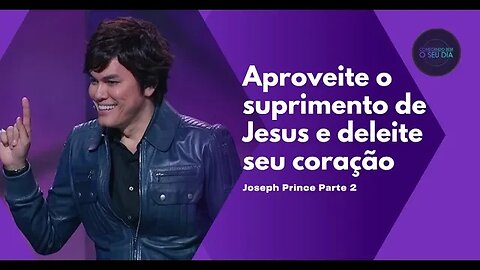 Aproveite o suprimento de Jesus e deleite seu coração - Joseph Prince| Parte 2