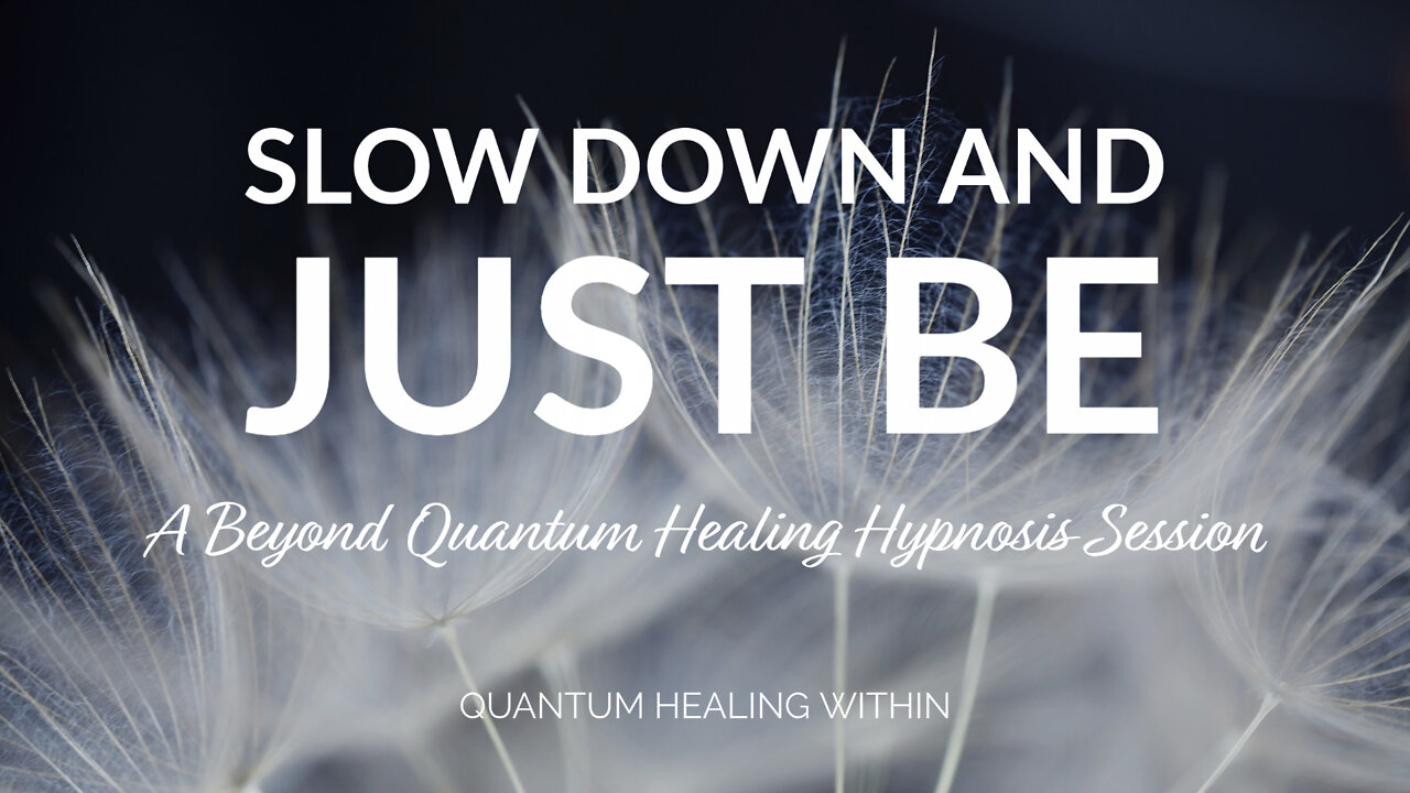 Slow Down and Just Be :: A Beyond Quantum Healing Hypnosis Session