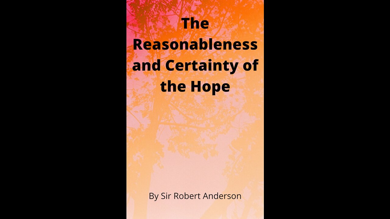 Articles by Sir Robert Anderson. The Reasonableness and Certainty of the Hope.