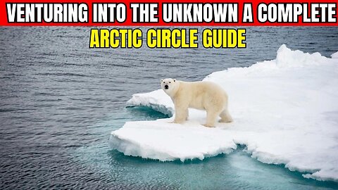 Venturing Into The Unknown A Complete Arctic Circle Guide