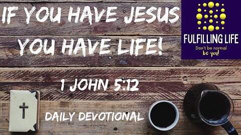 Do You Have Life? - 1 John 5:12 - Fulfilling Life Daily Devotional