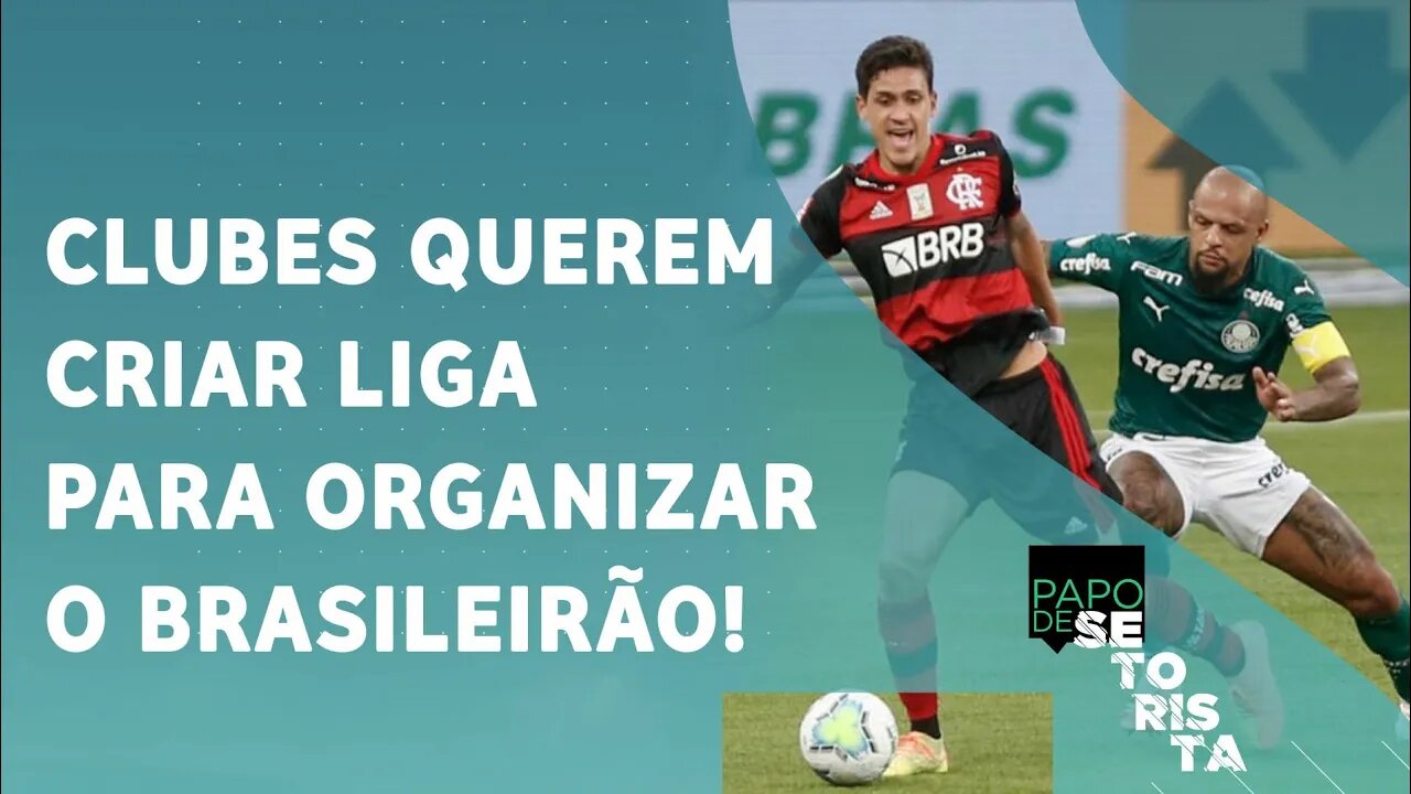 Clubes SE UNEM e DECIDEM criar LIGA para organizar o Brasileirão! | PAPO DE SETORISTA - 15/06/21