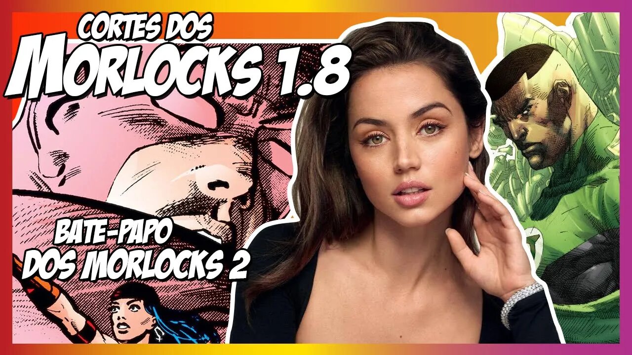 Cortes Morlocks - Ana de Armas, Demolidor, Lanterna Verde, vários assuntos e encerramento