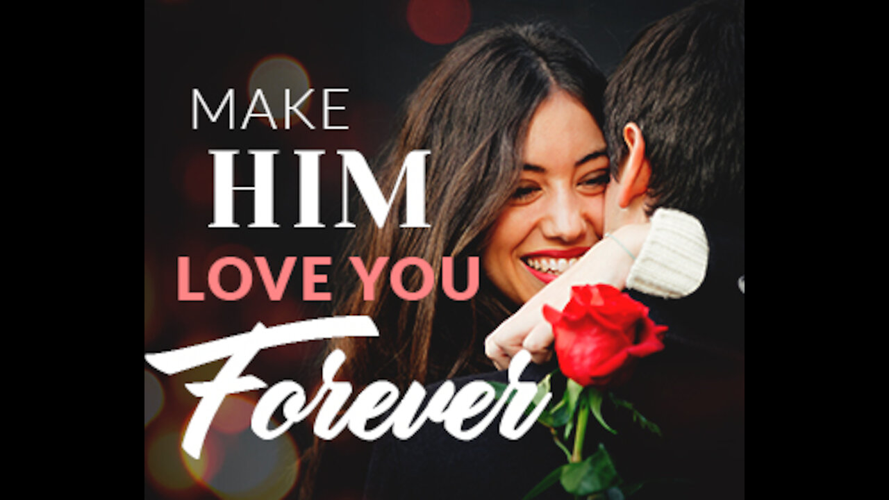 Make him love you FOREVER!