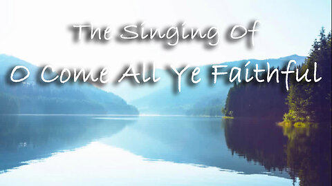 The Singing Of O Come All Ye Faithful