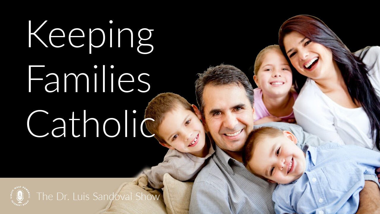09 Nov 23, The Dr. Luis Sandoval Show: Keeping Families Catholic