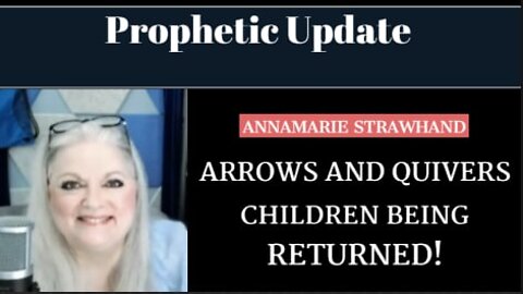 Prophetic Update: Arrows and Quivers - Children Being Returned! 9/19/2022
