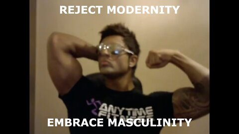 REJECT MODERNITY EMBRACE MASCULINITY