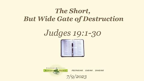 The Short, But Wide Gate of Destruction - Judges 19:1-30 (7-9-2023 Sunday)