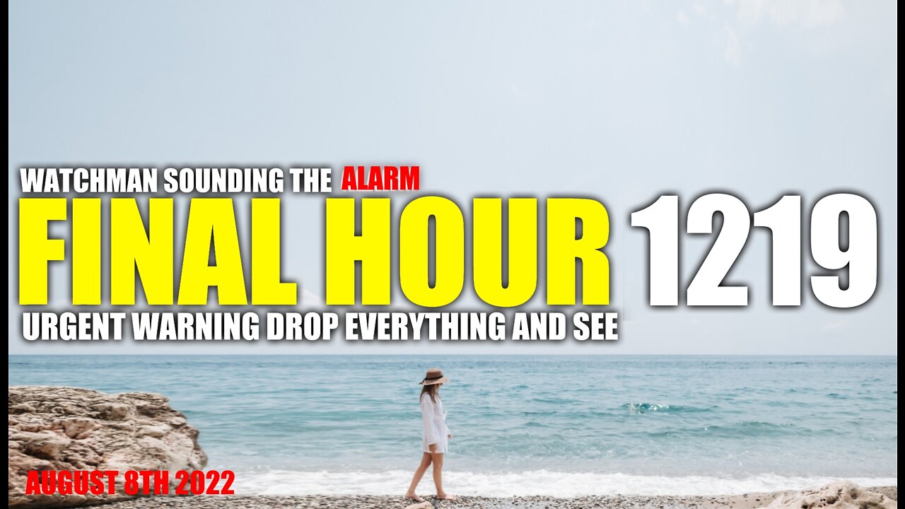 FINAL HOUR 1219 - URGENT WARNING DROP EVERYTHING AND SEE - WATCHMAN SOUNDING THE ALARM