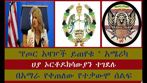 በጦር ወንጀል የሚጠረጠሩ " የጦር አዛዦች ይጠየቁ " አሜሪካ ሀያ ኦርቶዶክሳውያን ተገደሉ በአማራ የቀጠለው የተቃውሞ ሰልፍ