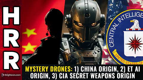 MYSTERY DRONES: 1) China origin, 2) ET AI origin, 3) CIA secret weapons origin