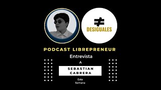 LIBREPRENEUR - #DESIGUALES 21 CON SEBASTIAN CABRERA