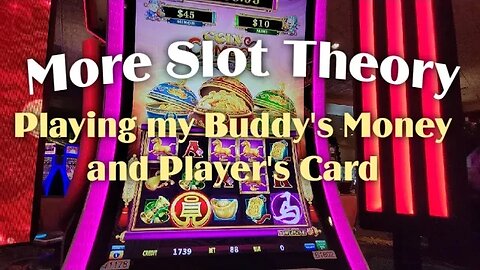 Playing my Buddy's Money and Player's Card Slot Theory