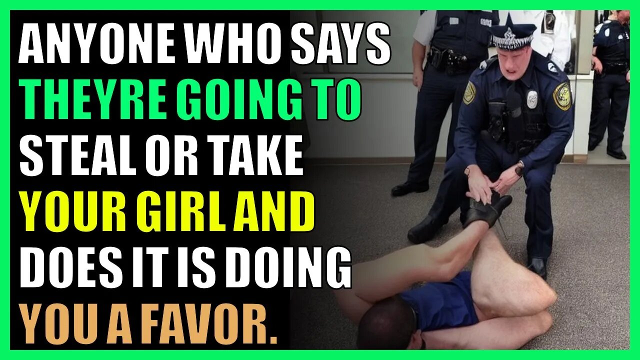 Anyone who says they’re going to steal or take your girl and does it is doing you a favor.