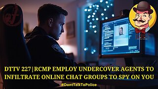 ⚖️DTTV 227⚖️| RCMP Employ Undercover Agents to Infiltrate Online Chat Groups to Spy on You…