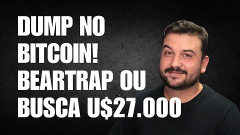 DUMP NO BITCOIN! BEARTRAP OU BUSCA OS U$27.000?