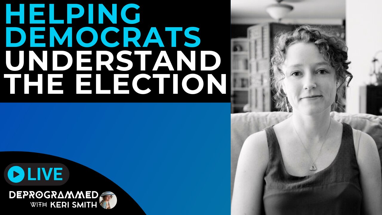 Helping Democrats Understand the Election - LIVE Deprogrammed with Keri Smith