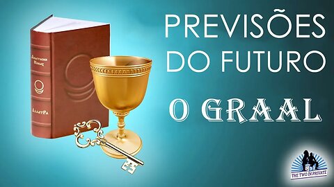 Previsões do Futuro. O Graal. Os Dois em Privado.