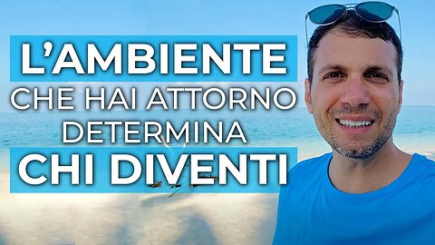 L'AMBIENTE che hai attorno determina CHI DIVENTI