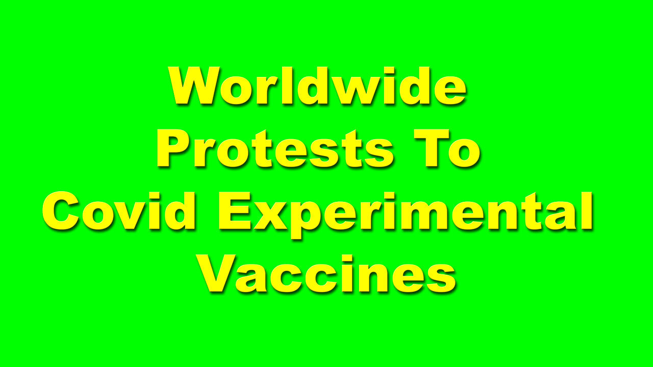 Worldwide Protests To COVID Experimental Vaccines