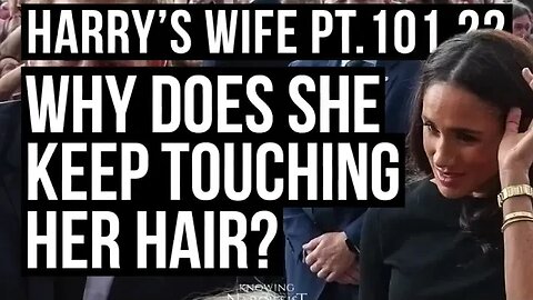 Harry´s Wife 101.22 Why Does She Keep Touching Her Hair? (Meghan Markle)