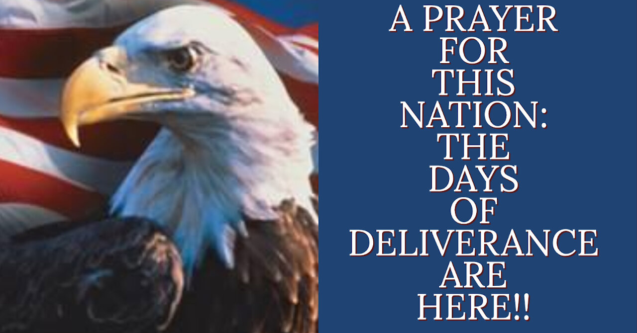 PRAYER FOR THIS NATION: THE DAYS OF OUR DELIVERANCE ARE HERE