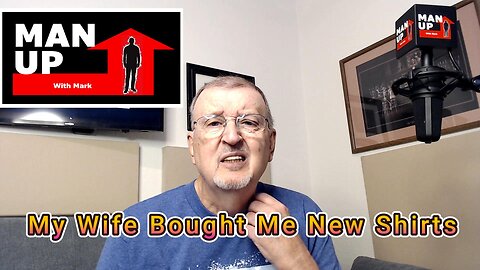 Man Up With Mark - Episode 96 - My Wife Bought Me New Shirts!