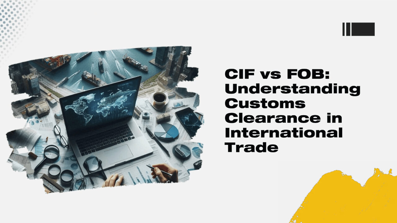 Demystifying CIF vs FOB: A Guide to Customs Clearance in International Trade