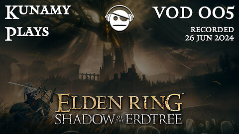 Elden Ring Shadow of the Erdtree | Ep. 005 VOD | 26 JUN 2024 | Kunamy Plays