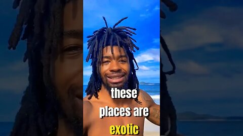 These Places Are Exotic!