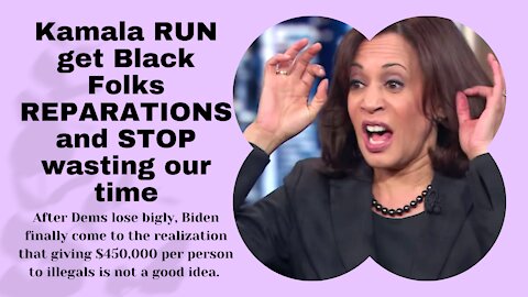 Kamala RUN get Black Folks REPARATIONS and STOP wasting our time