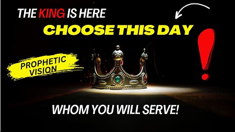 The King is Here! Choose This Day Whom You Will Serve!