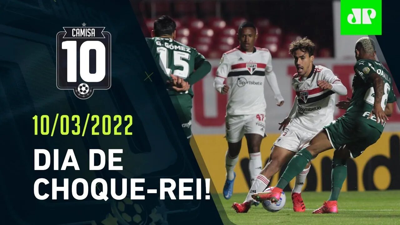 É HOJE! São Paulo e Palmeiras fazem CLÁSSICO GIGANTE no Morumbi! | CAMISA 10 – 10/03/22