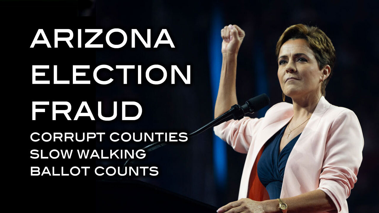 ARIZONA ELECTION FRAUD - Corrupt Counties Slow Walking Ballot Counts