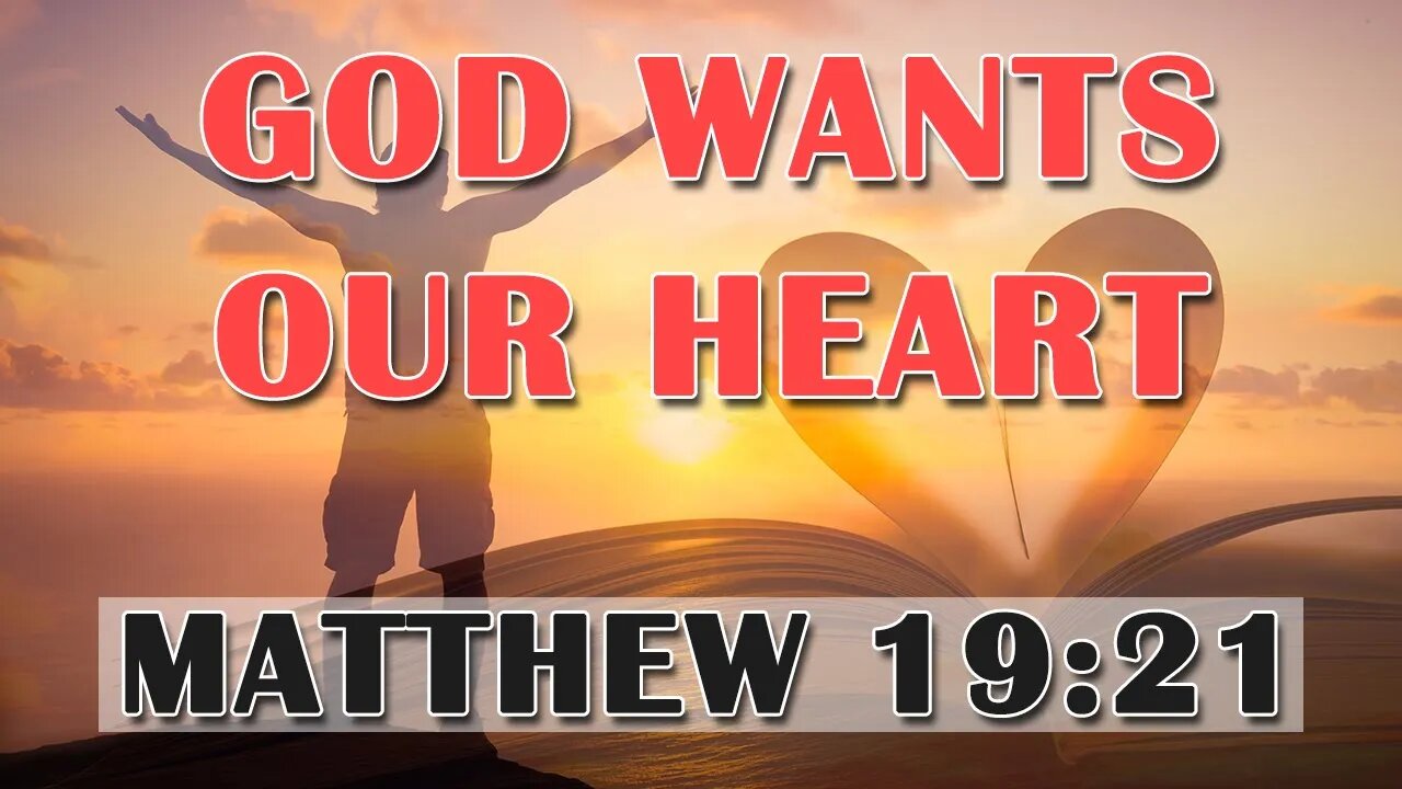 God Wants Our Hearts - Matthew 19:21