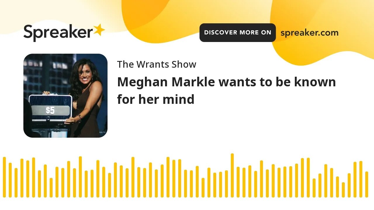 Meghan Markle wants to be known for her mind