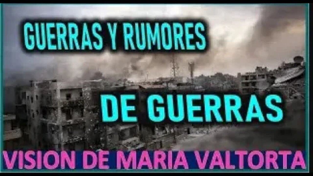 VISION DE MARIA VALTORTA GUERRAS Y RUMORES DE GUERRAS