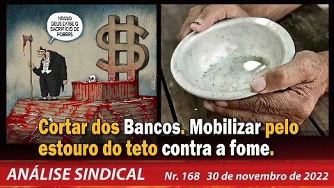 Cortar dos Bancos. Mobilizar pelo estouro do teto contra a fome - Análise Sindical Nº168 - 30/11/22