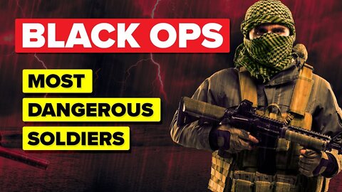 What Makes Black Ops The World’s Most Dangerous Soldiers
