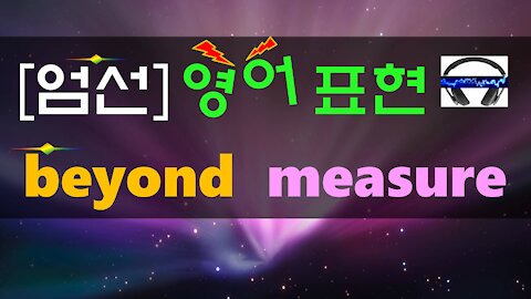 ▶ beyond (all) measure ◀ 무슨 뜻?! 실제 원어민 발음은 어떨까? (+ 이 외 보너스 표현) l 귀가 트이는 영어ㅣ소리영어ㅣ영어 귀뚫기ㅣ미드 자막없이 보기