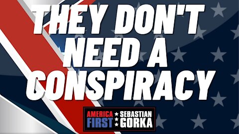 They don't need a Conspiracy. Sebastian Gorka on AMERICA First