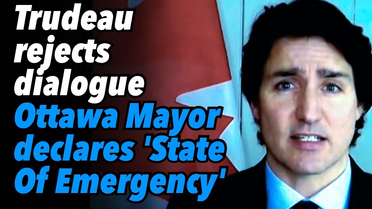 Trudeau rejects dialogue. Ottawa Mayor declares 'State Of Emergency'