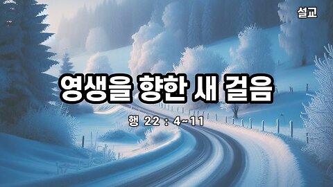 [설교] 영생을 향한 새 걸음 (행 22 : 4~11) 240101(월) 한밝모바일교회 김시환 목사