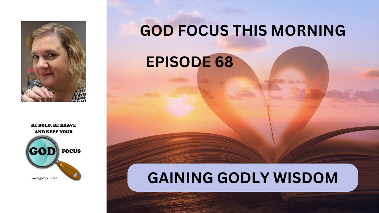 GOD FOCUS THIS MORNING -- EPISODE 68 GAINING GODLY WISDOM